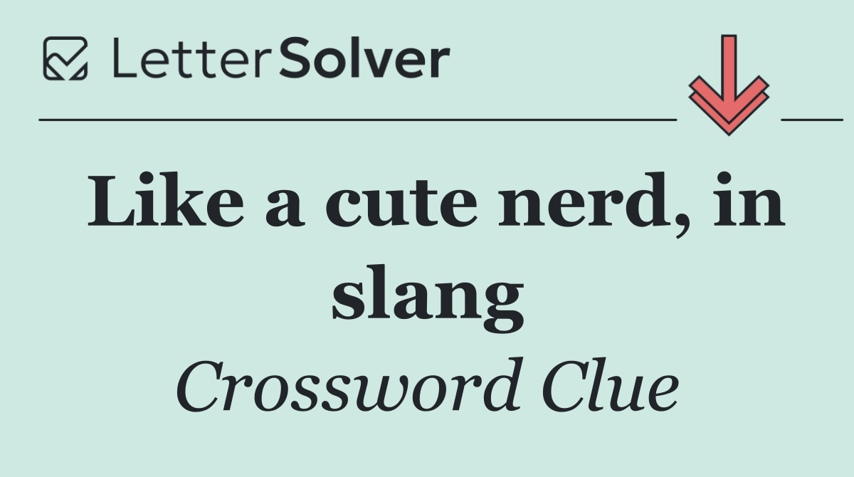 Like a cute nerd, in slang
