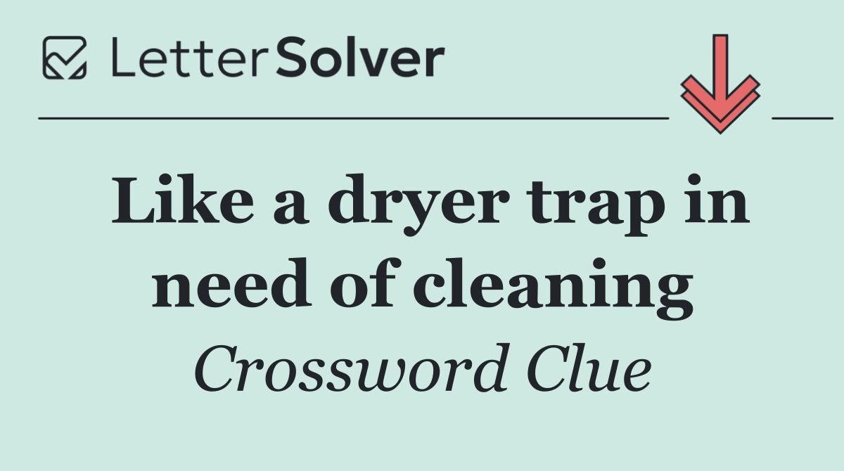 Like a dryer trap in need of cleaning