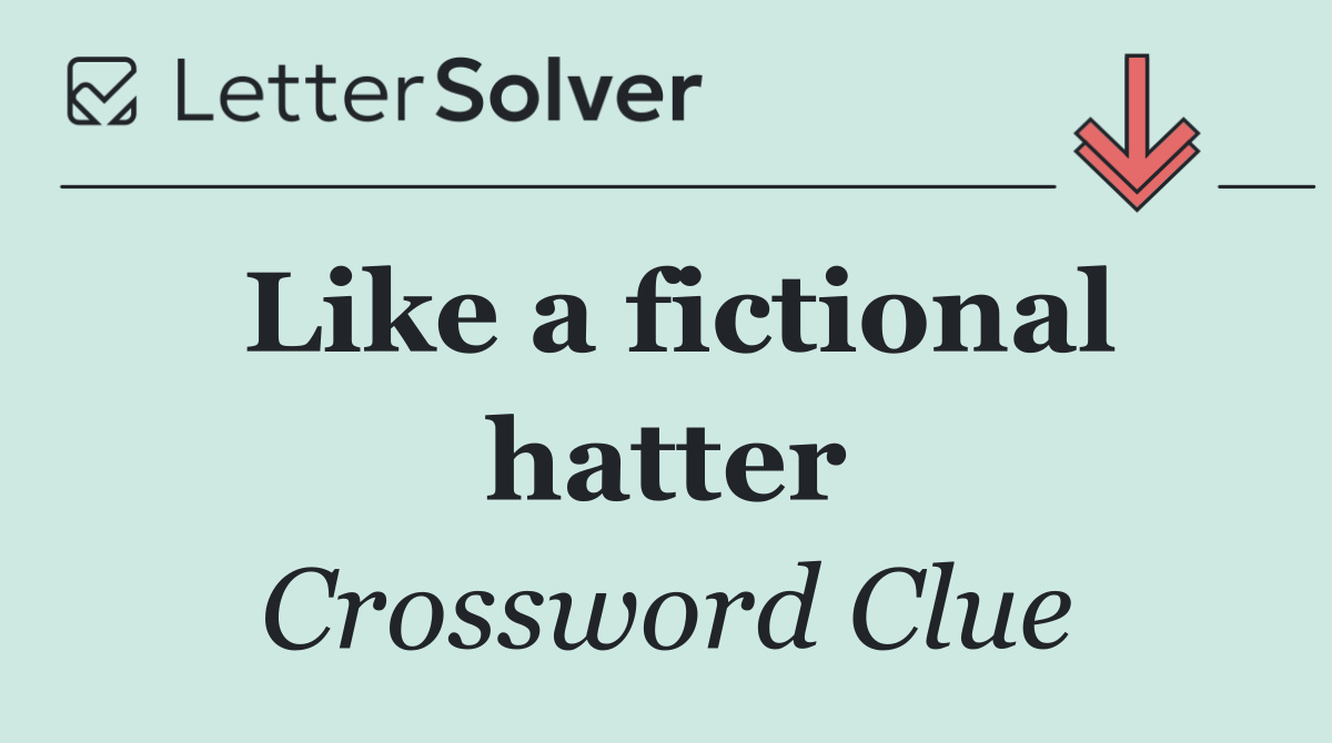 Like a fictional hatter