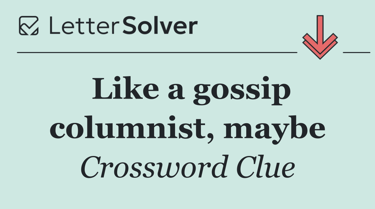 Like a gossip columnist, maybe