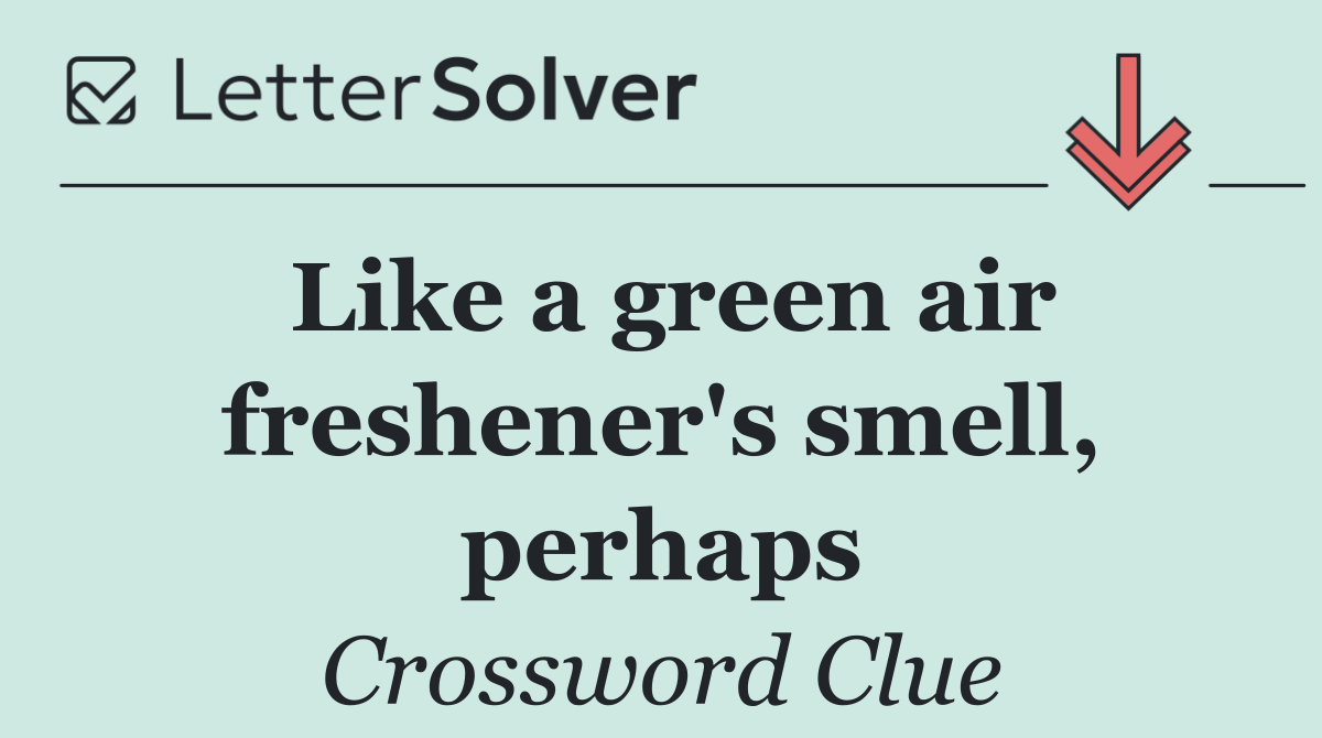 Like a green air freshener's smell, perhaps