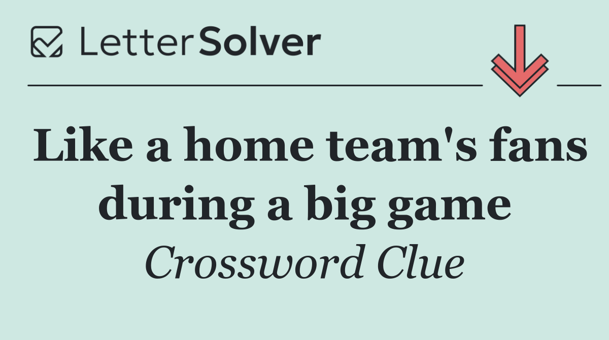 Like a home team's fans during a big game