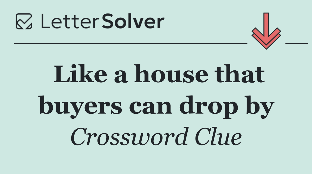 Like a house that buyers can drop by