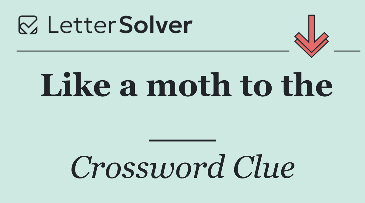 Like a moth to the ___