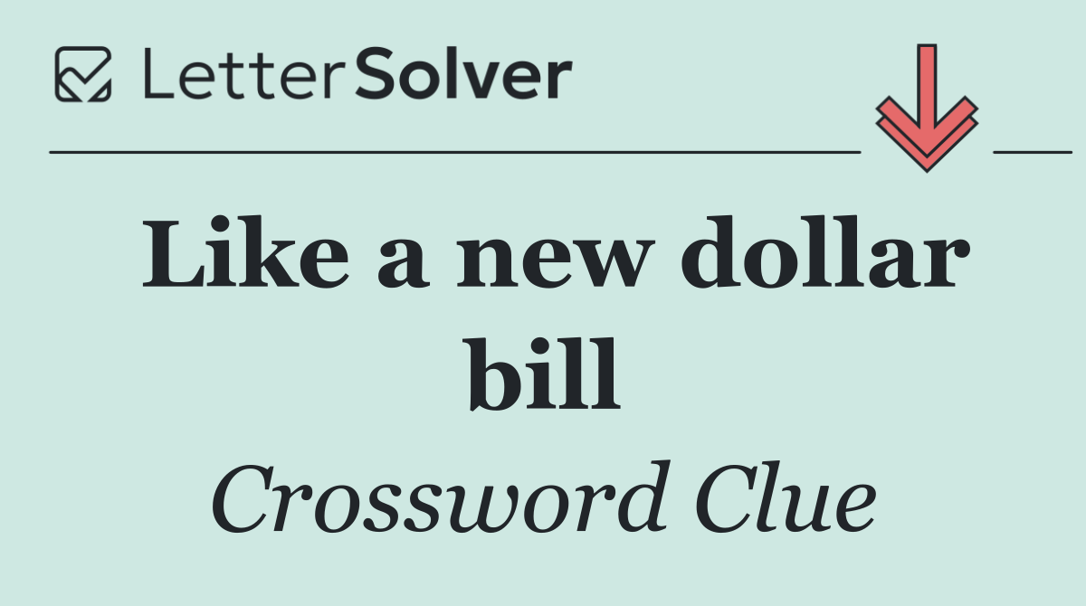 Like a new dollar bill