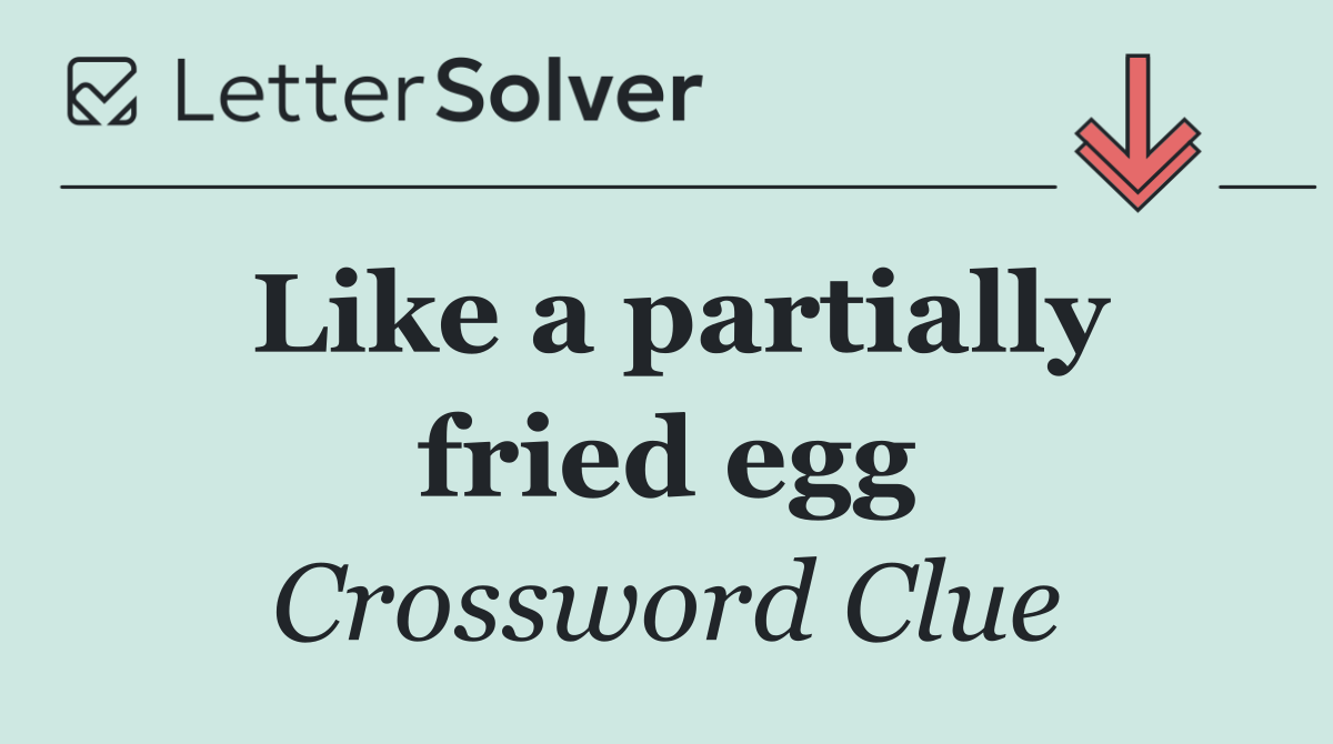 Like a partially fried egg