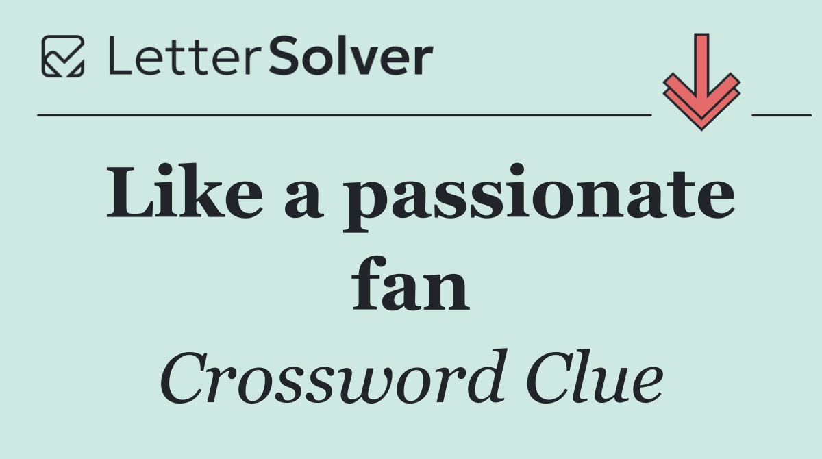 Like a passionate fan