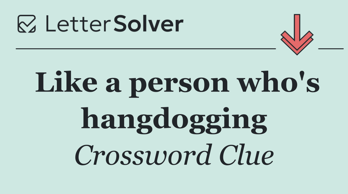 Like a person who's hangdogging