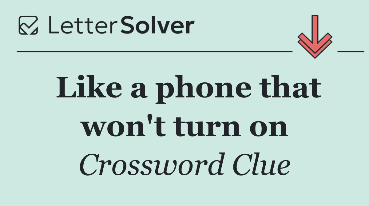 Like a phone that won't turn on