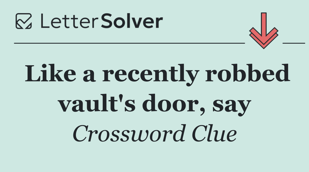 Like a recently robbed vault's door, say