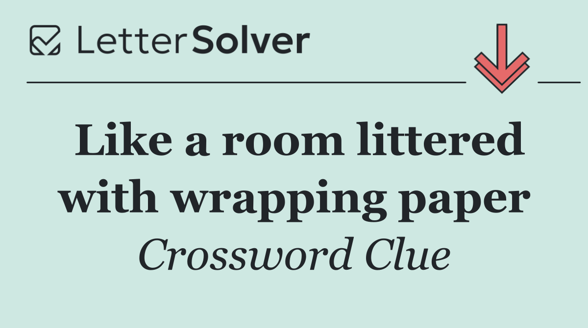 Like a room littered with wrapping paper