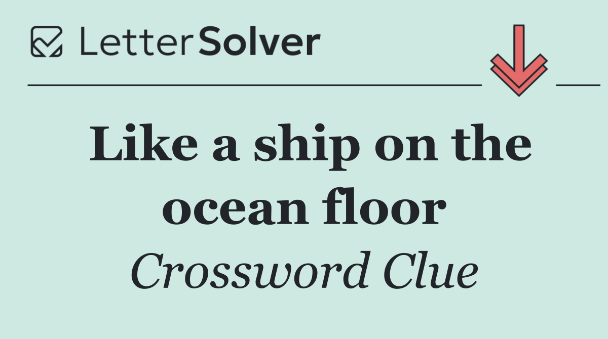 Like a ship on the ocean floor