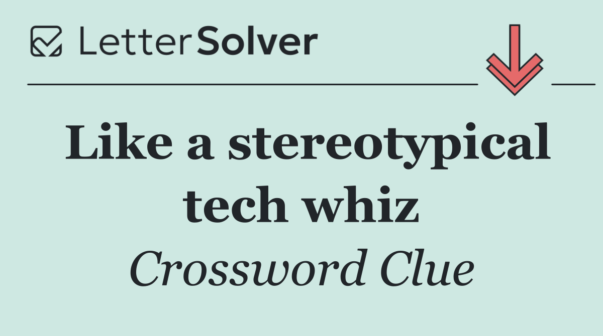 Like a stereotypical tech whiz