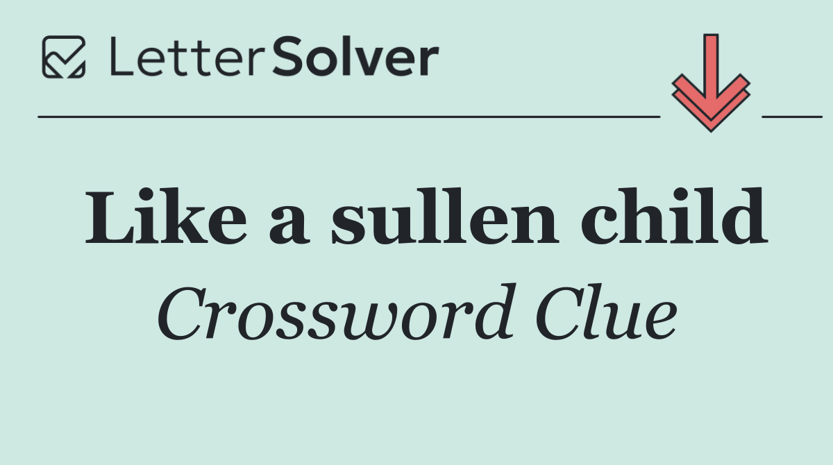 Like a sullen child