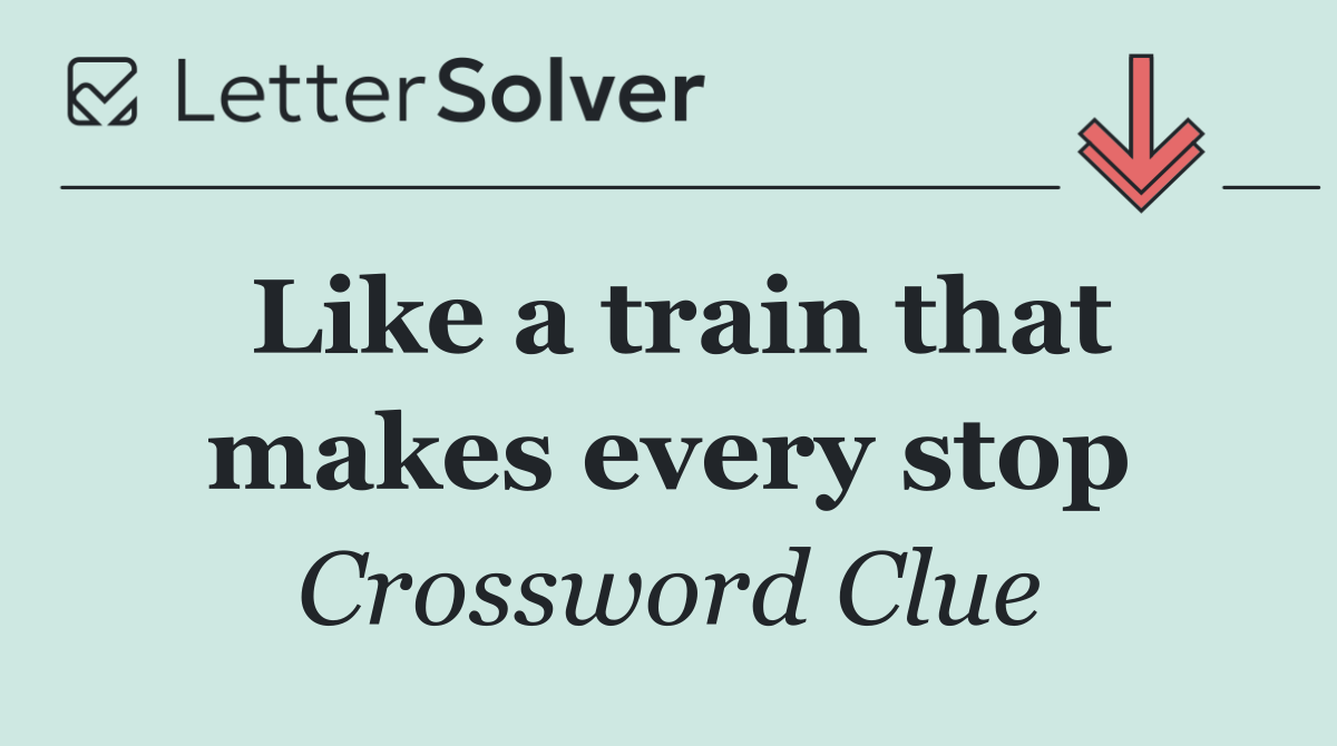 Like a train that makes every stop
