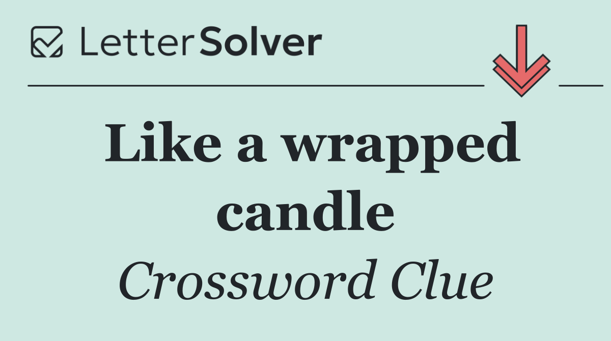 Like a wrapped candle