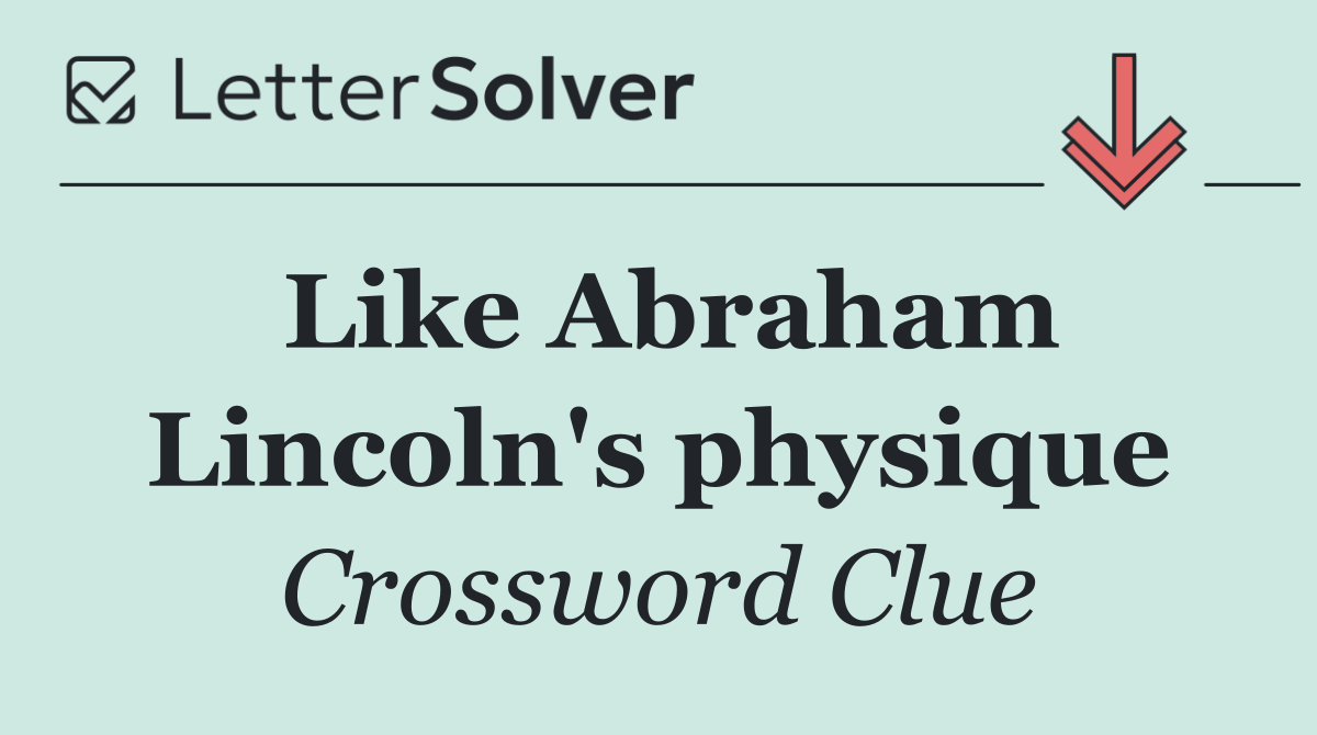 Like Abraham Lincoln's physique