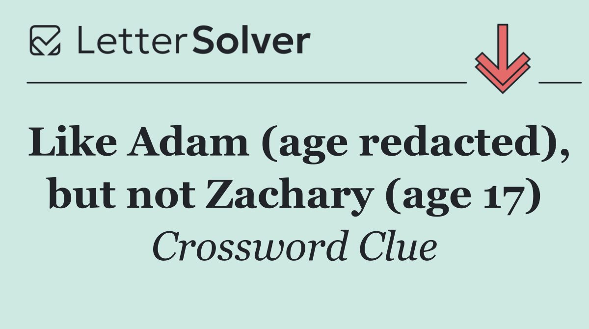 Like Adam (age redacted), but not Zachary (age 17)