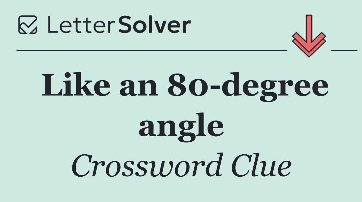 Like an 80 degree angle