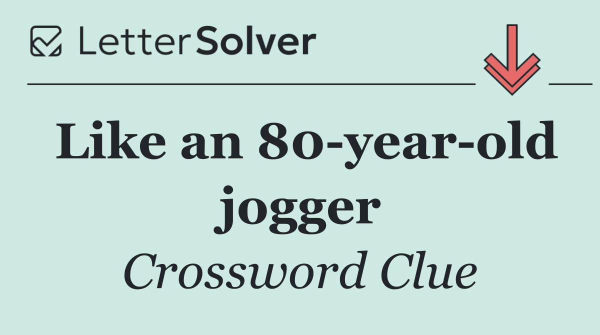 Like an 80 year old jogger