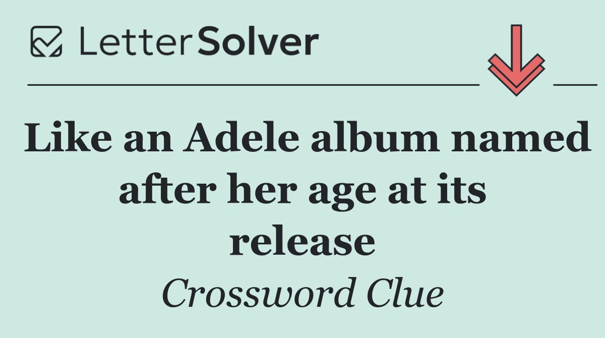 Like an Adele album named after her age at its release