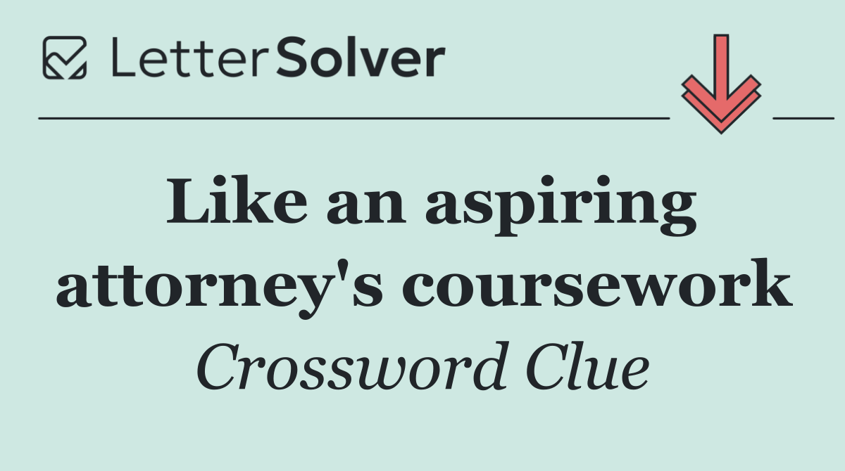 Like an aspiring attorney's coursework