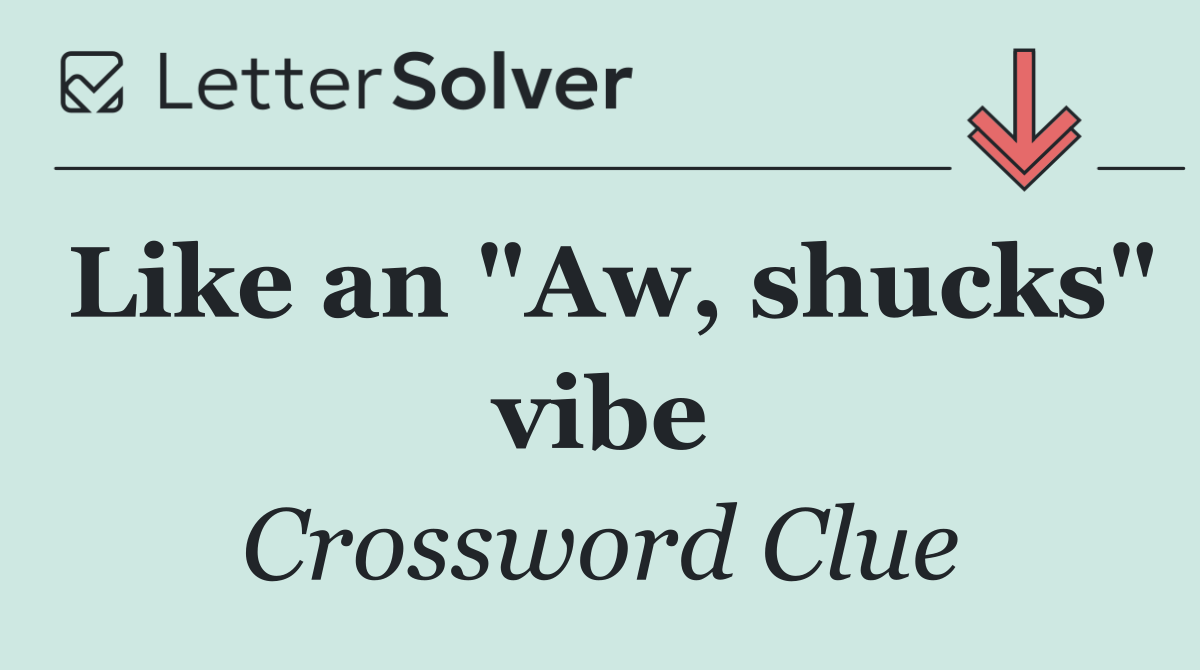 Like an "Aw, shucks" vibe