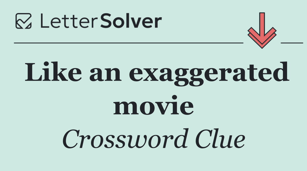 Like an exaggerated movie