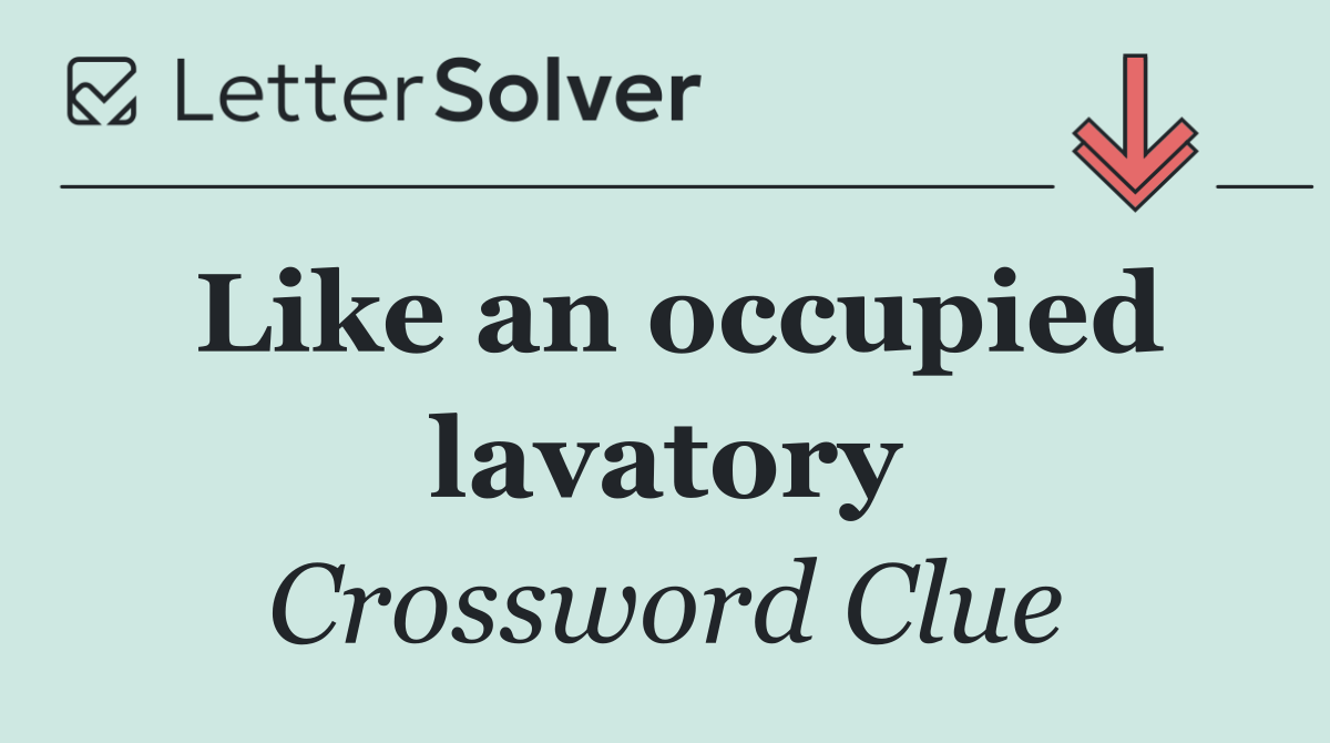 Like an occupied lavatory