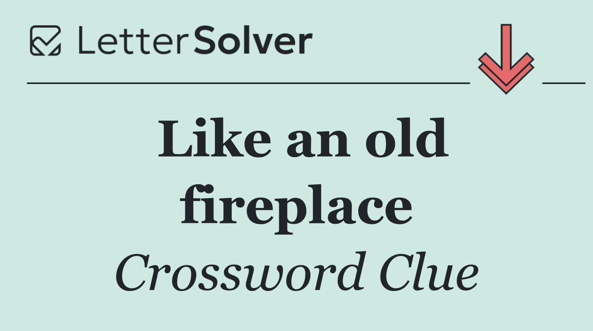 Like an old fireplace