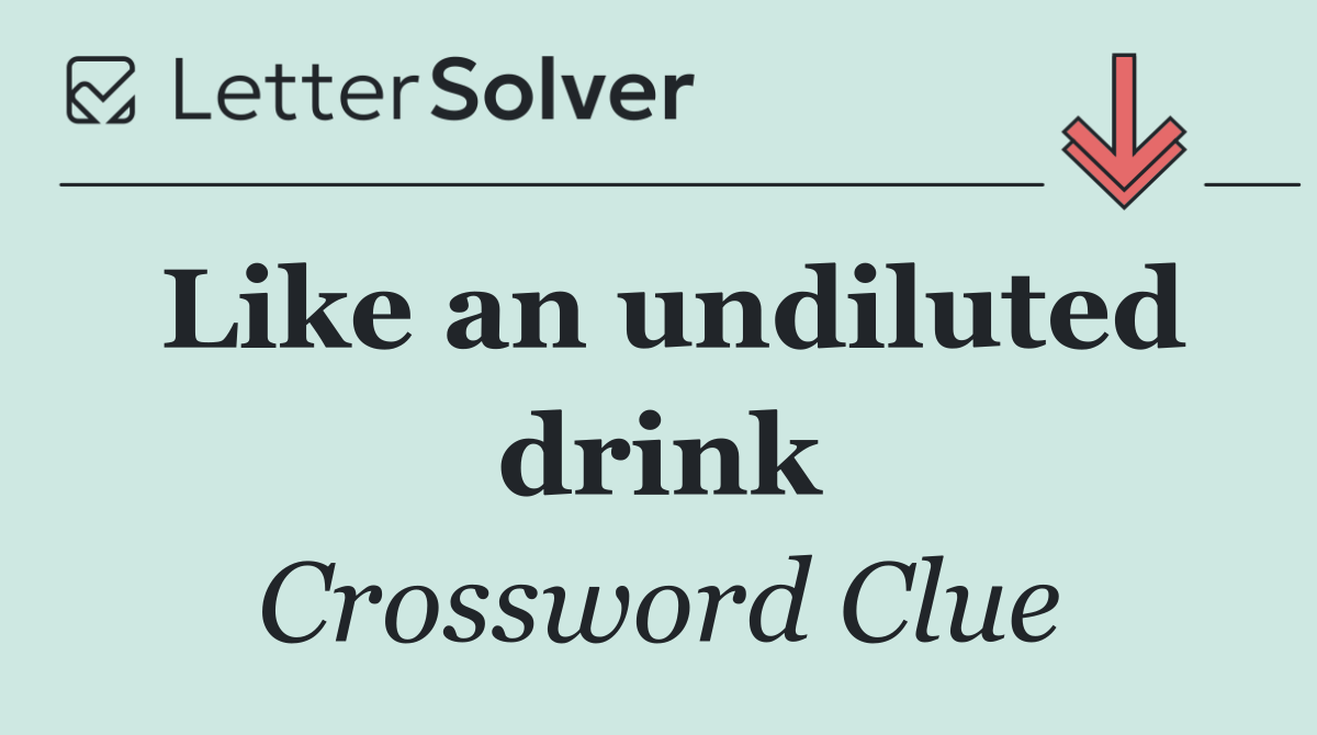 Like an undiluted drink