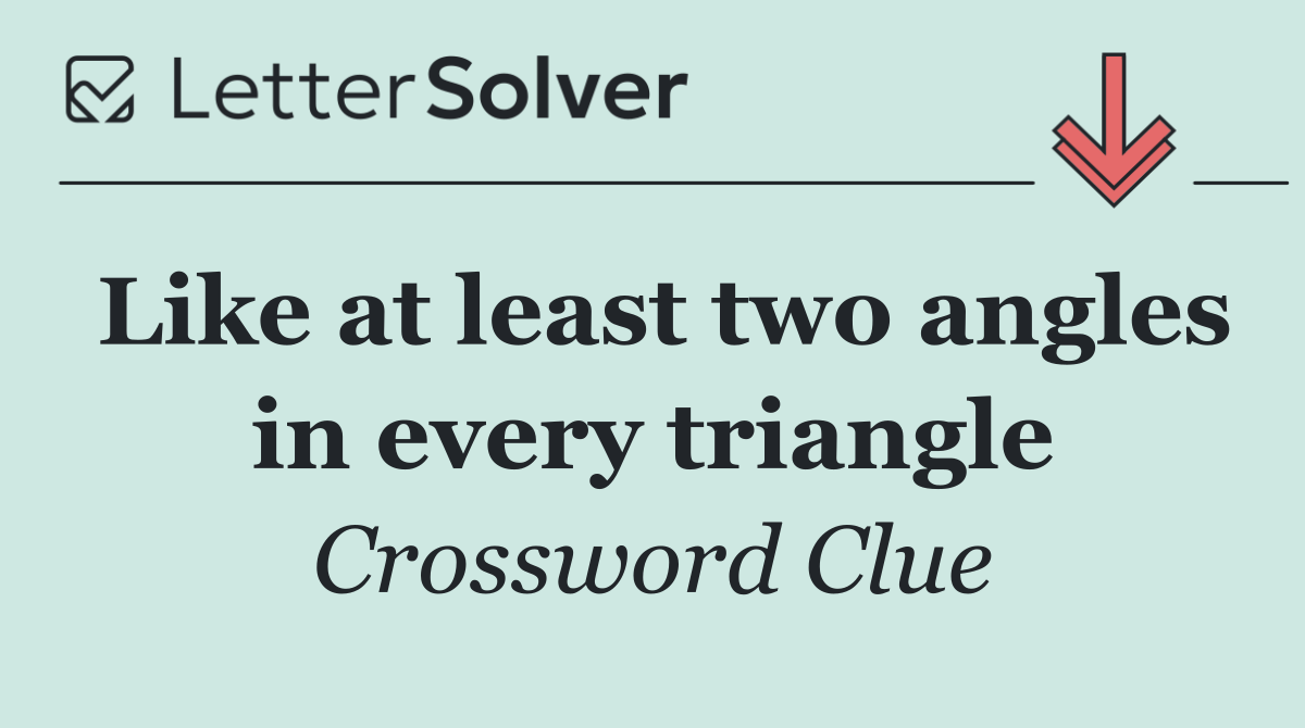 Like at least two angles in every triangle