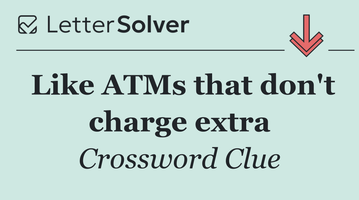 Like ATMs that don't charge extra