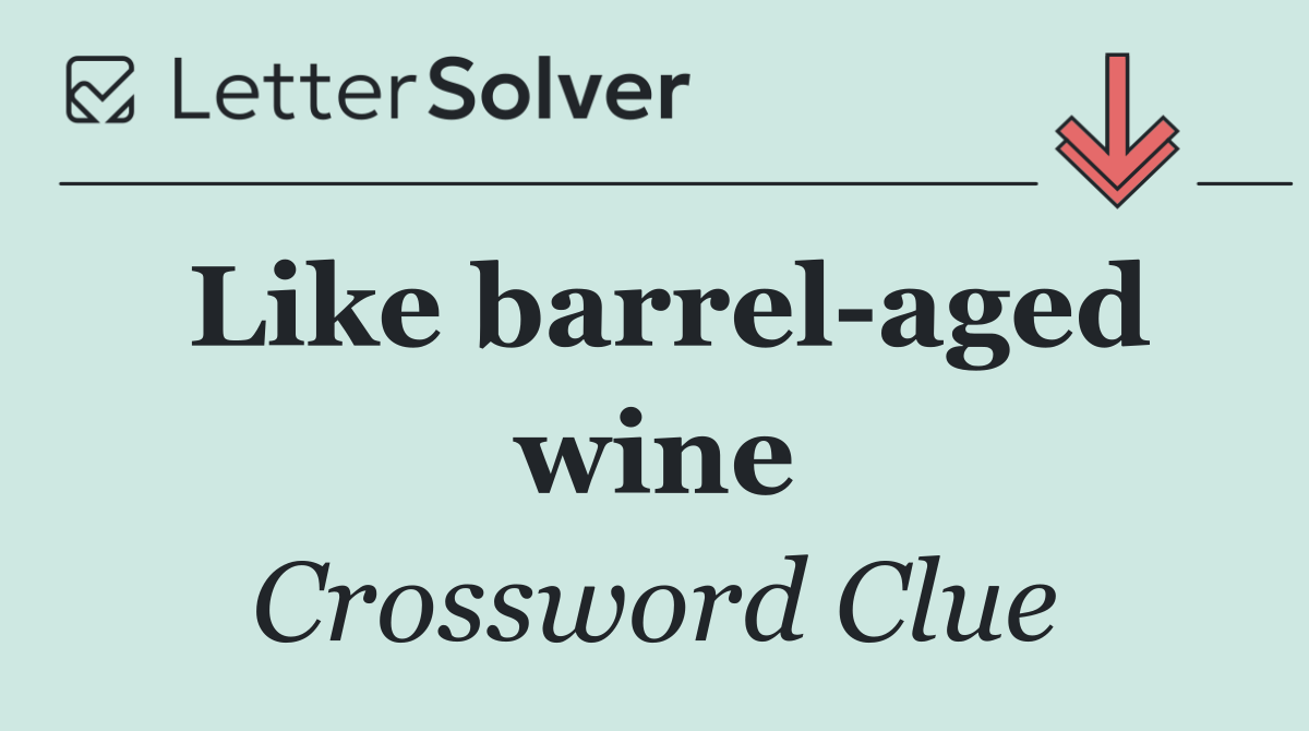 Like barrel aged wine