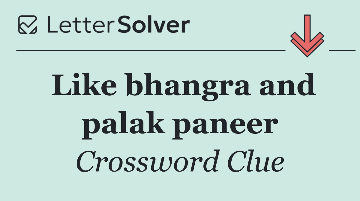 Like bhangra and palak paneer