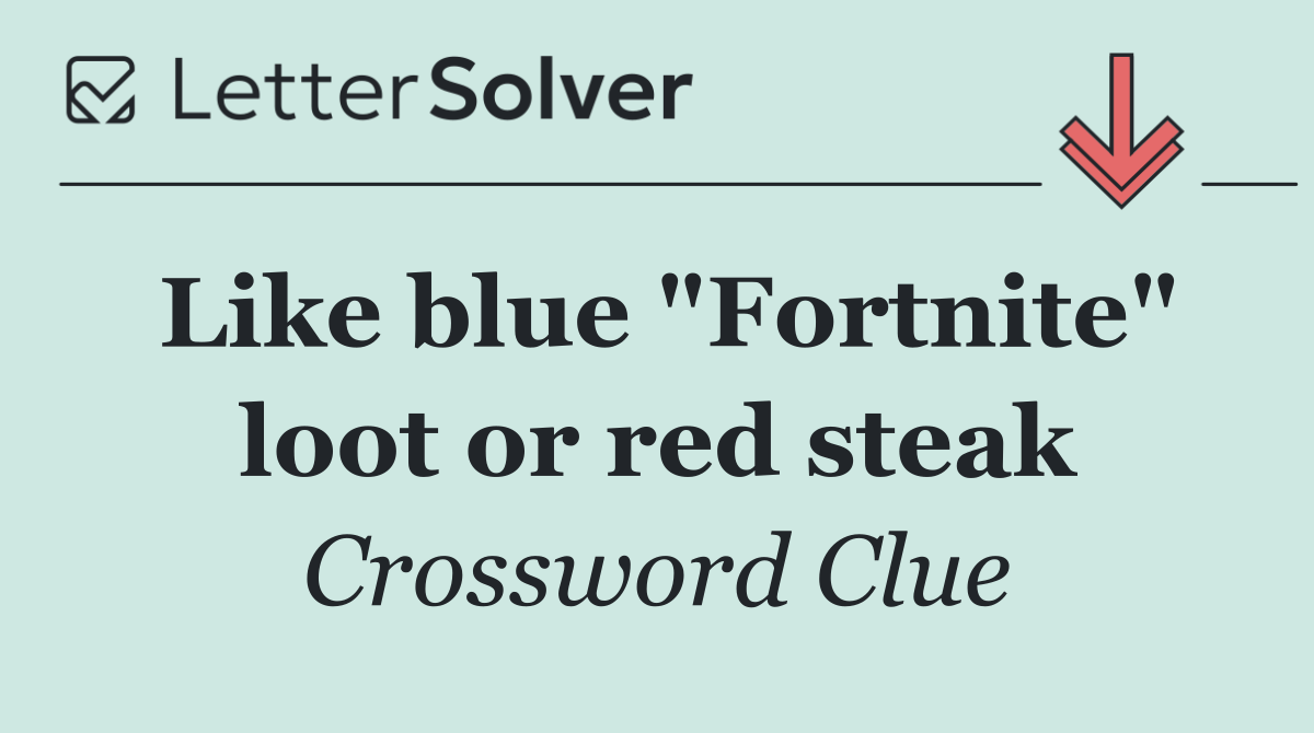 Like blue "Fortnite" loot or red steak