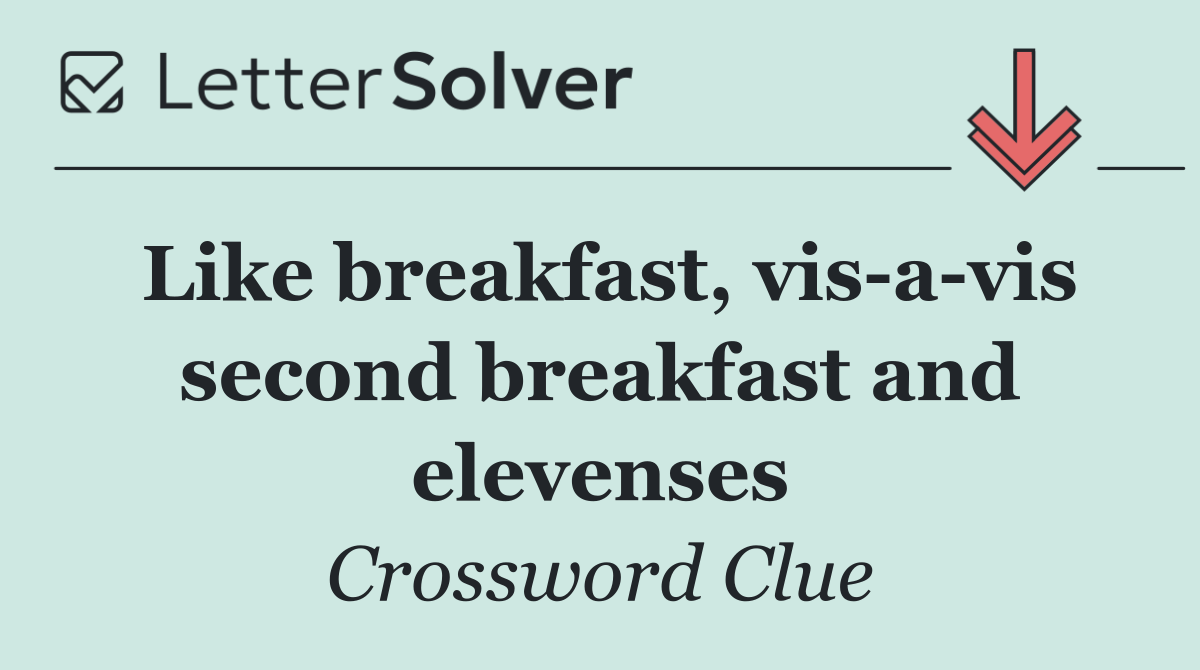 Like breakfast, vis a vis second breakfast and elevenses