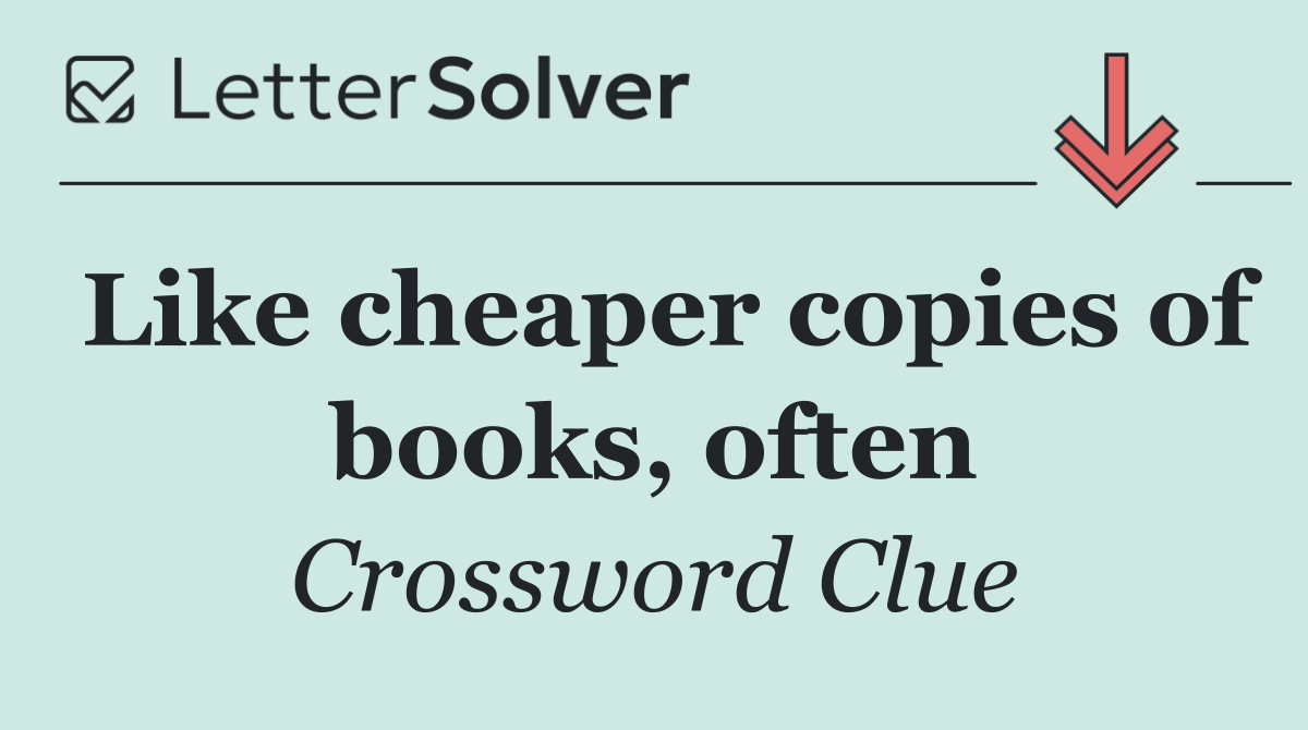 Like cheaper copies of books, often