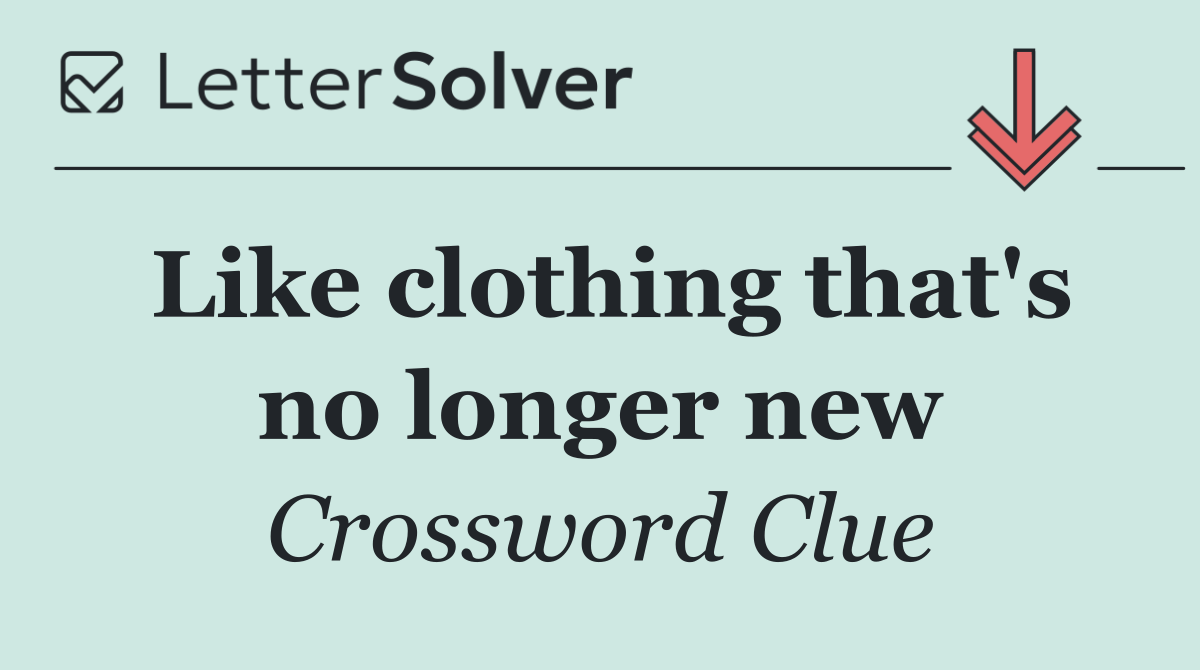 Like clothing that's no longer new