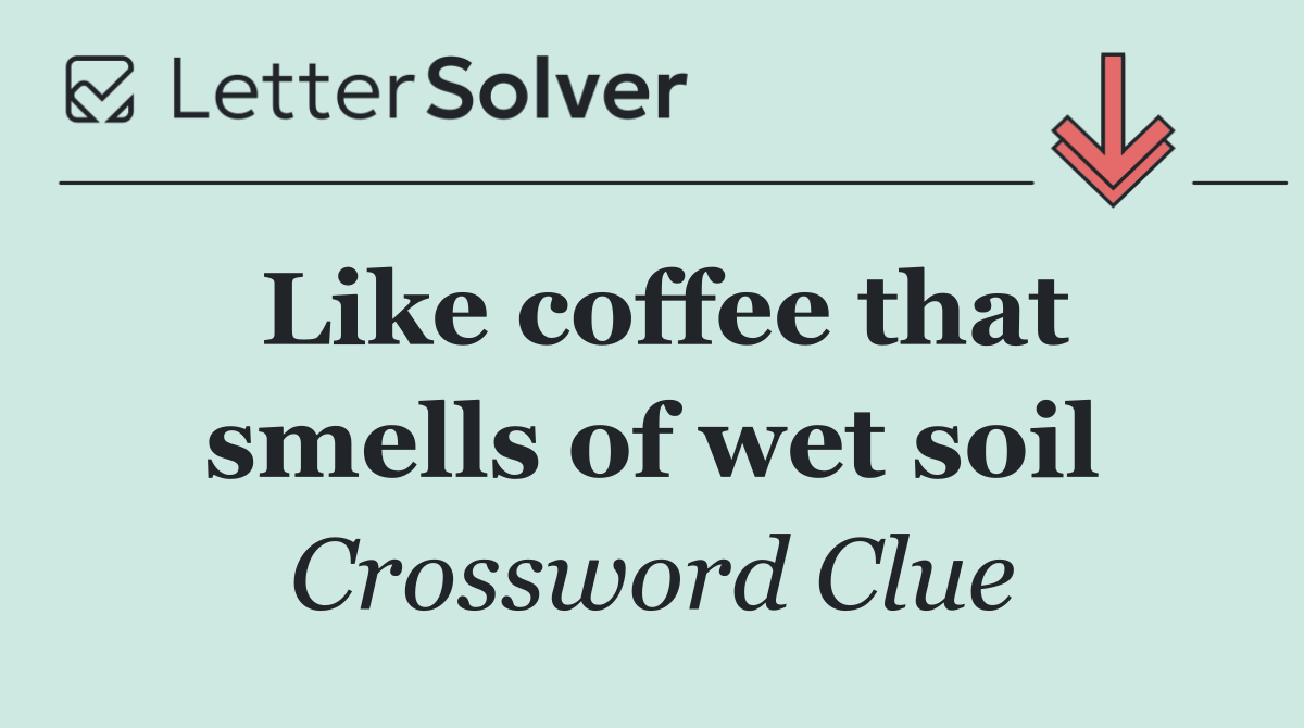 Like coffee that smells of wet soil