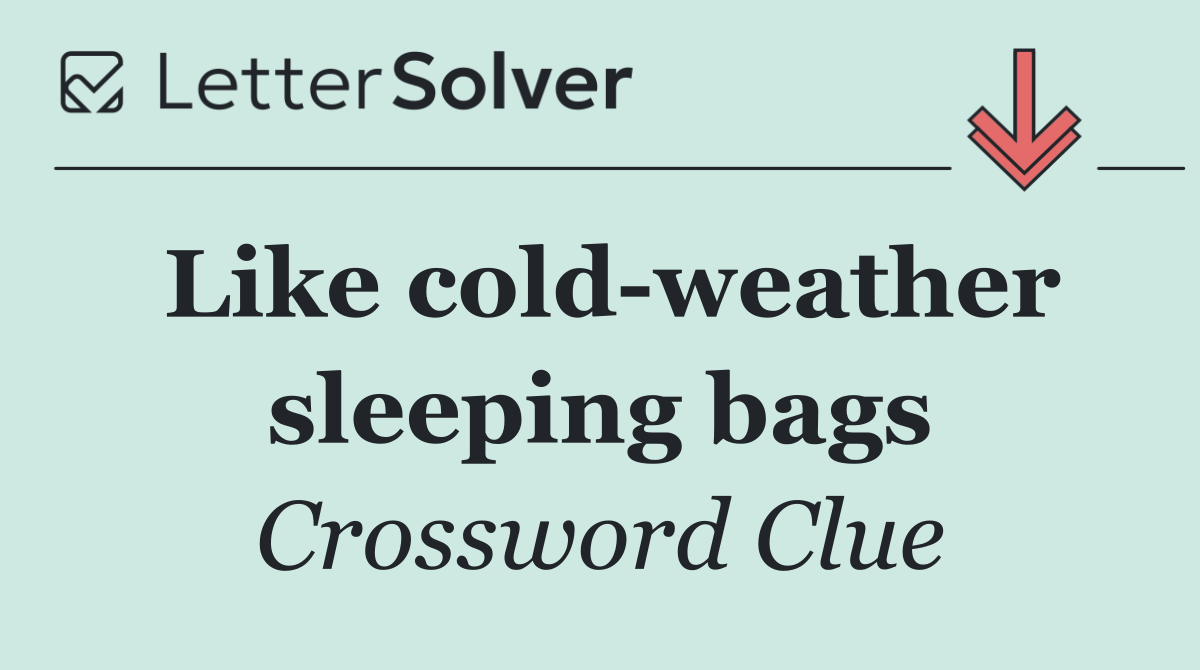 Like cold weather sleeping bags