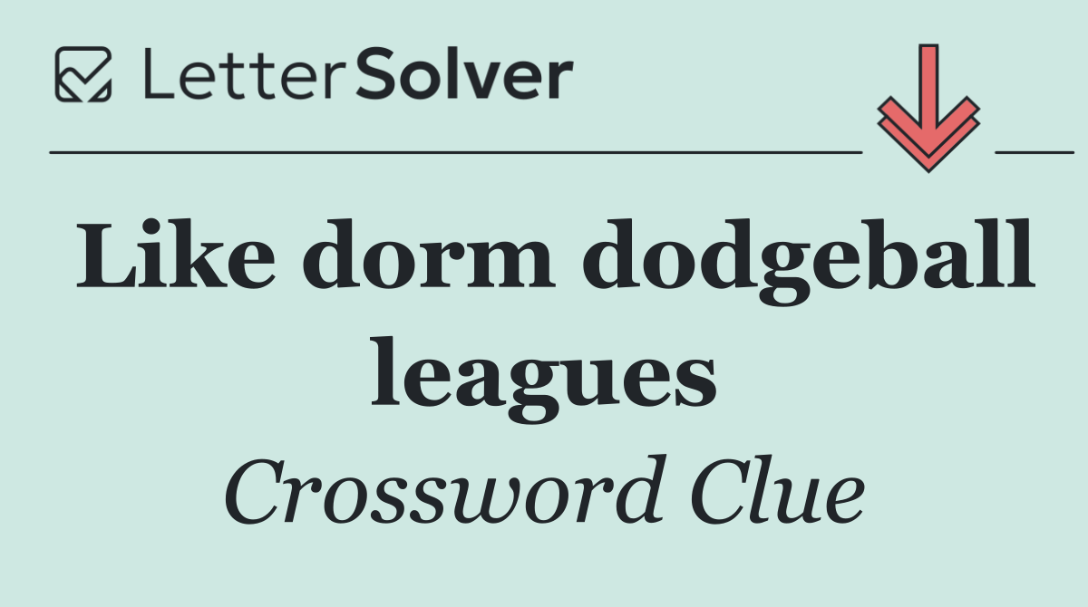 Like dorm dodgeball leagues