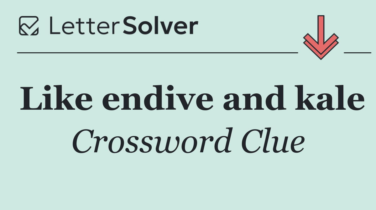 Like endive and kale