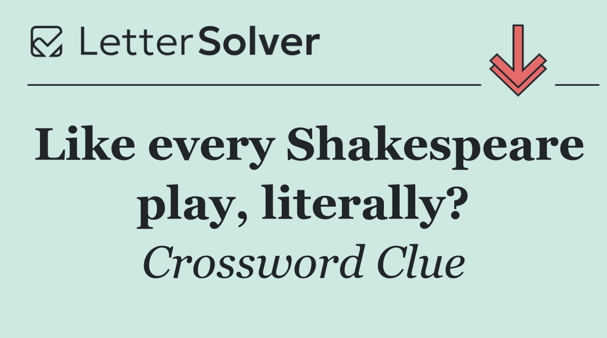 Like every Shakespeare play, literally?