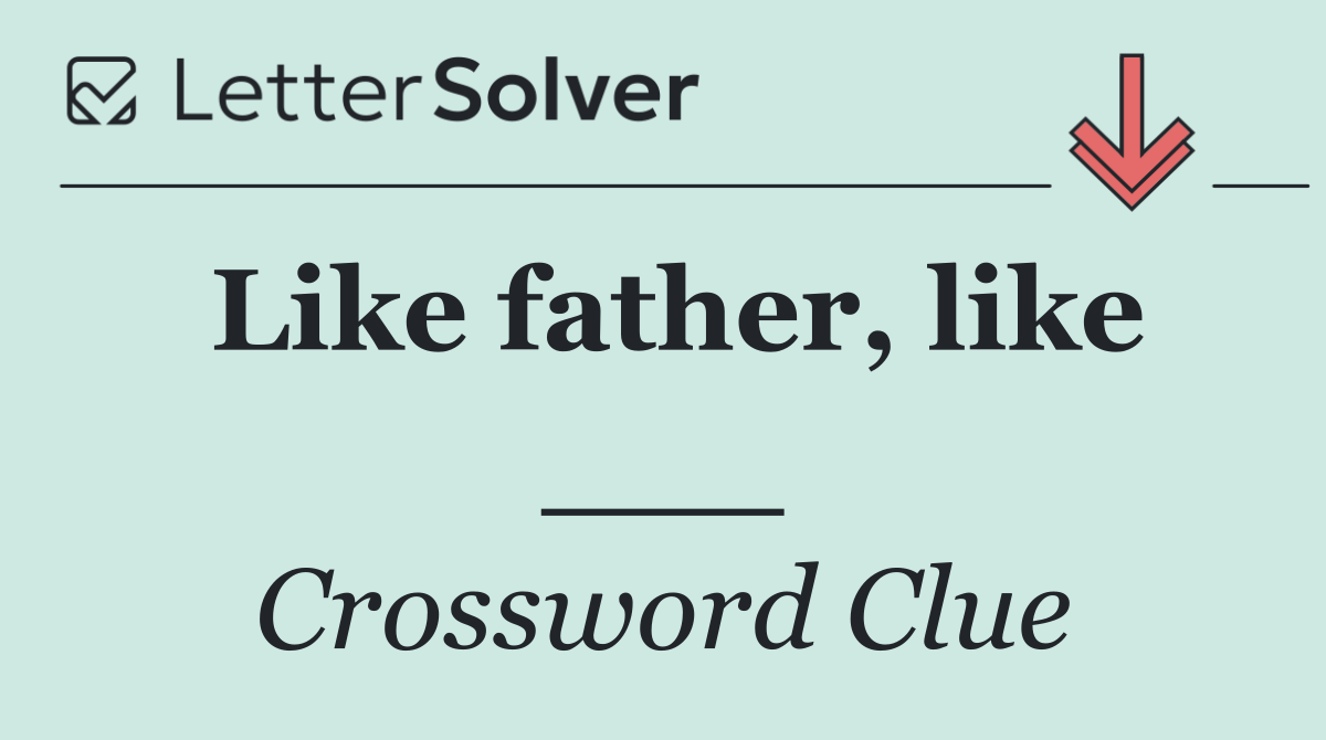 Like father, like ___