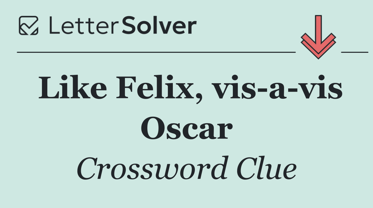 Like Felix, vis a vis Oscar