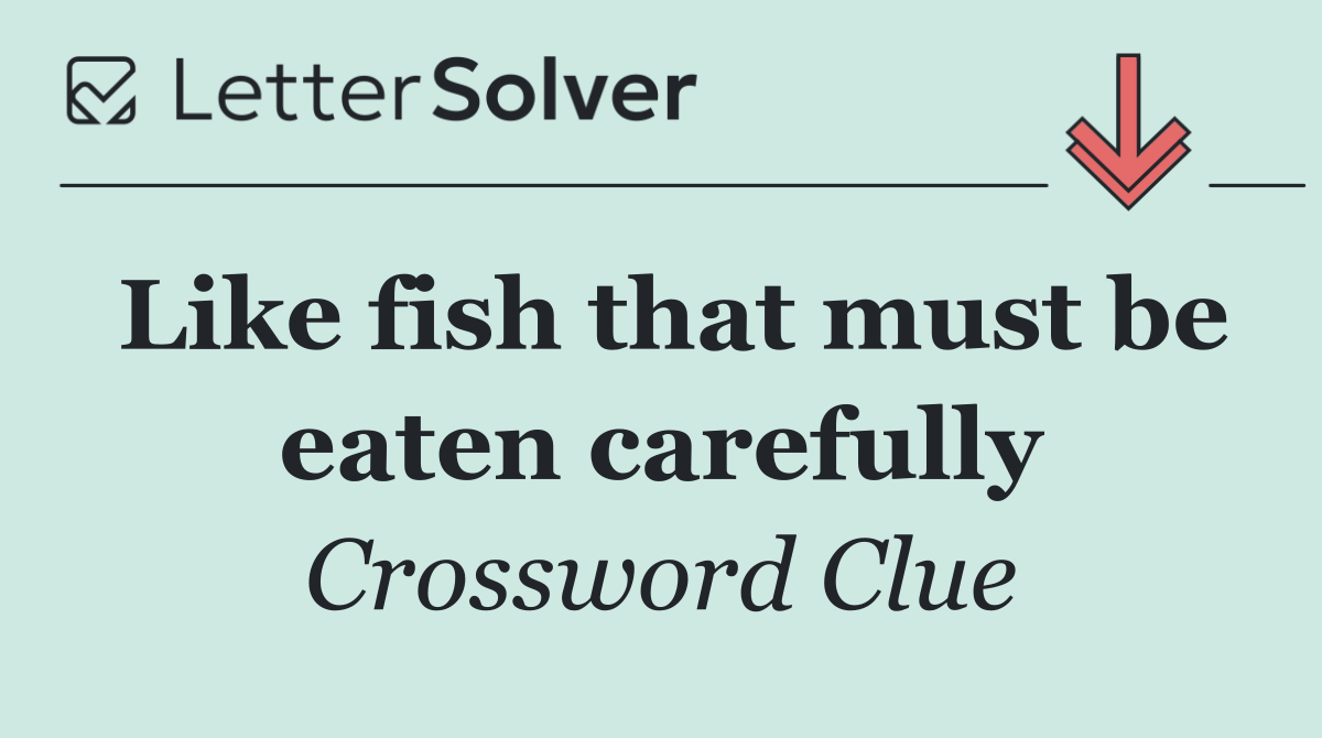 Like fish that must be eaten carefully