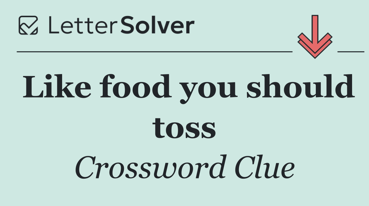 Like food you should toss