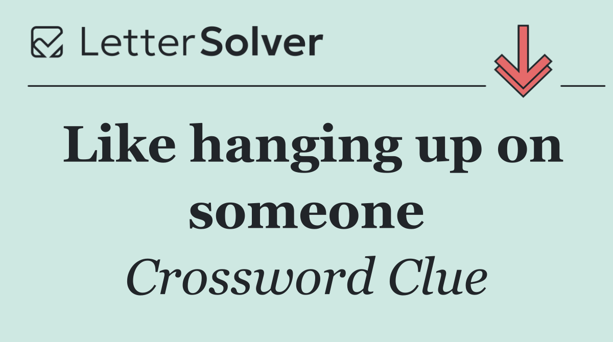 Like hanging up on someone