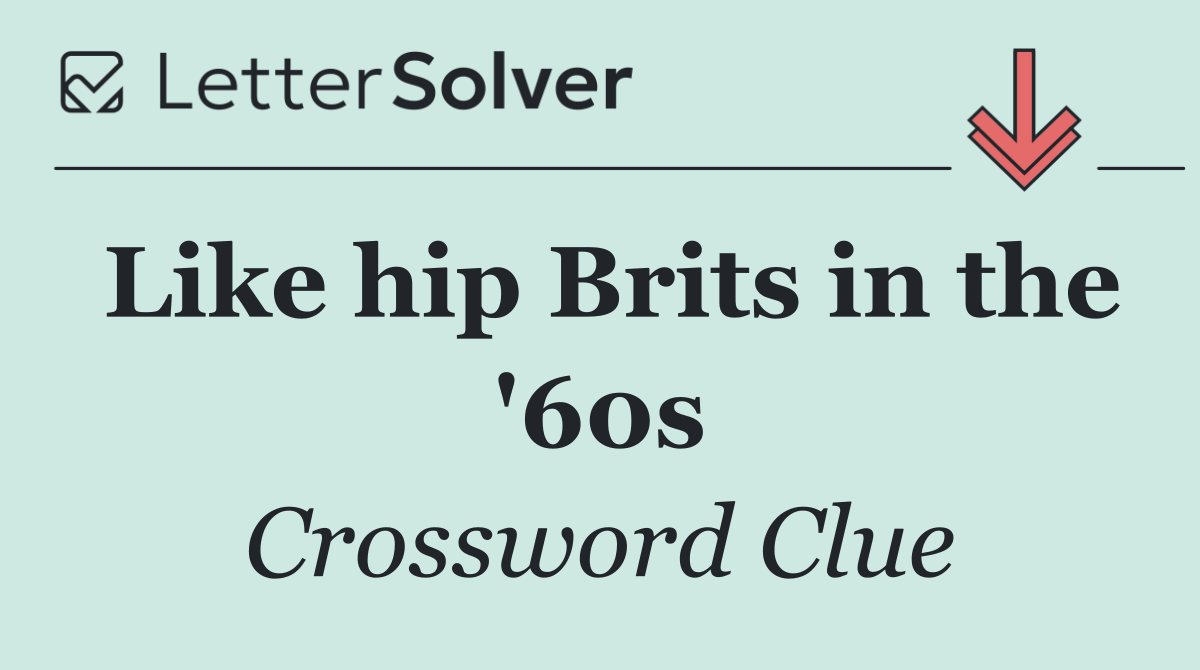 Like hip Brits in the '60s